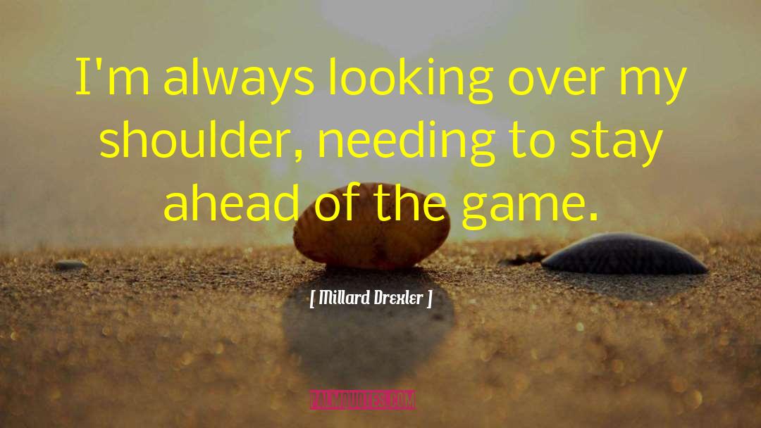 Millard Drexler Quotes: I'm always looking over my