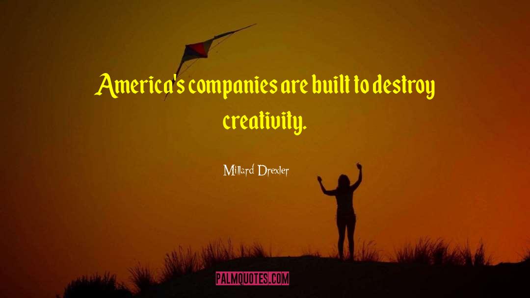 Millard Drexler Quotes: America's companies are built to