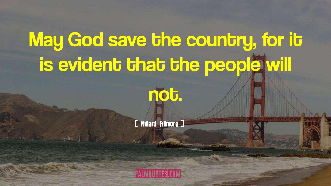 Millard Fillmore Quotes: May God save the country,