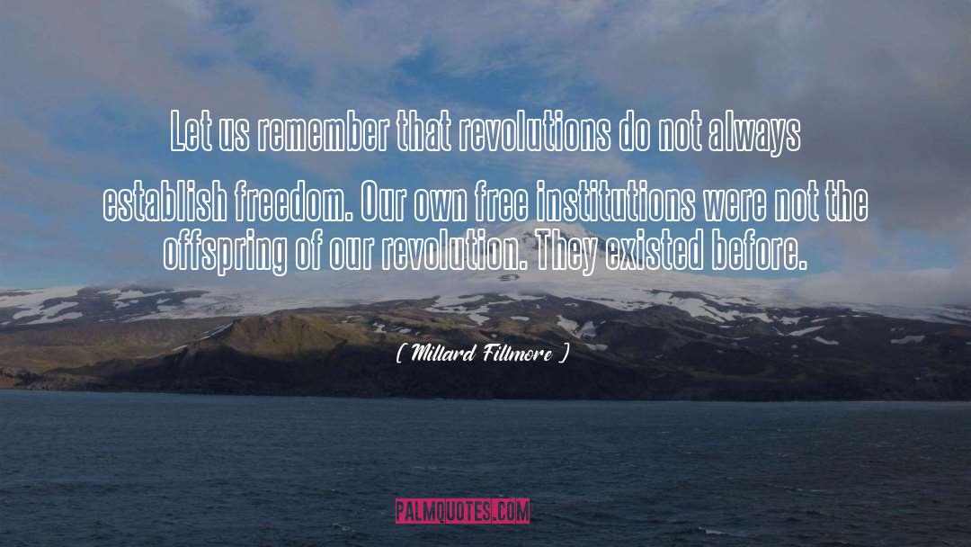 Millard Fillmore Quotes: Let us remember that revolutions