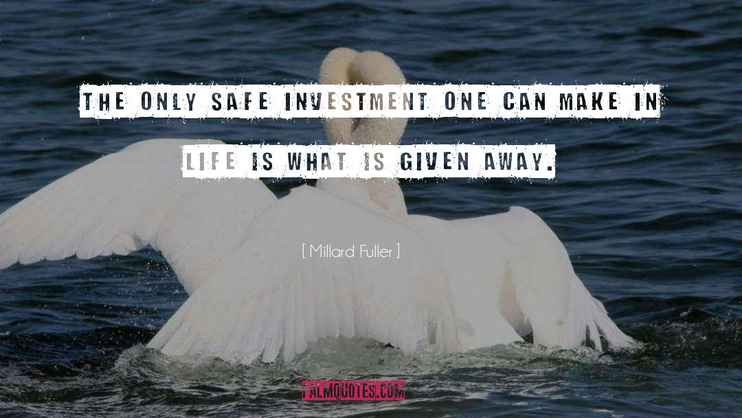 Millard Fuller Quotes: The only safe investment one