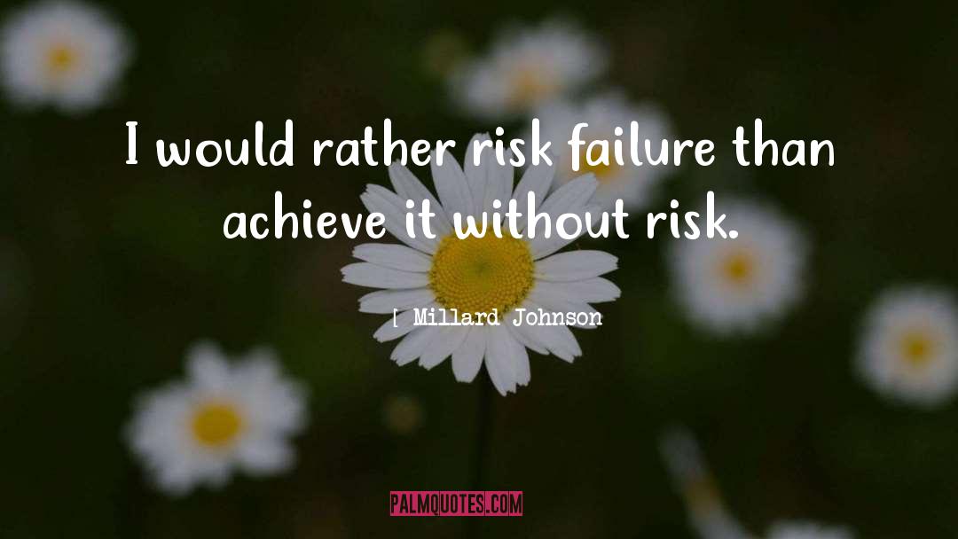 Millard Johnson Quotes: I would rather risk failure