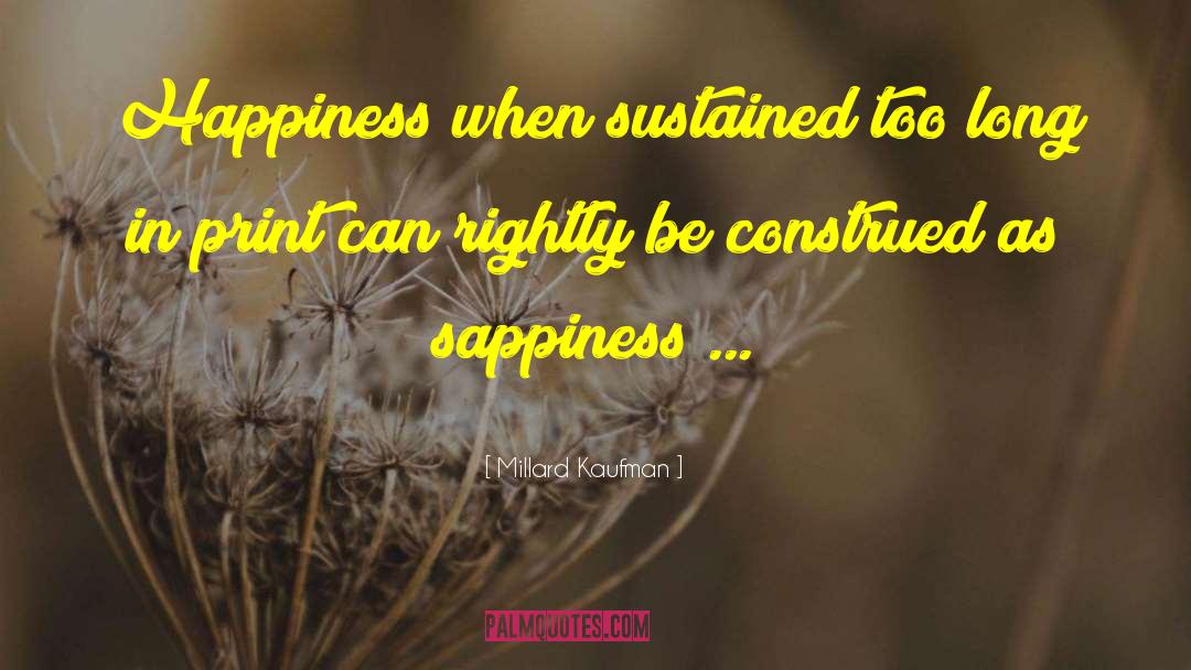 Millard Kaufman Quotes: Happiness when sustained too long