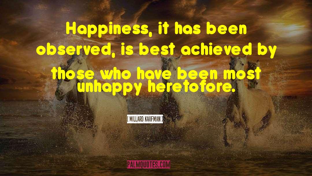 Millard Kaufman Quotes: Happiness, it has been observed,