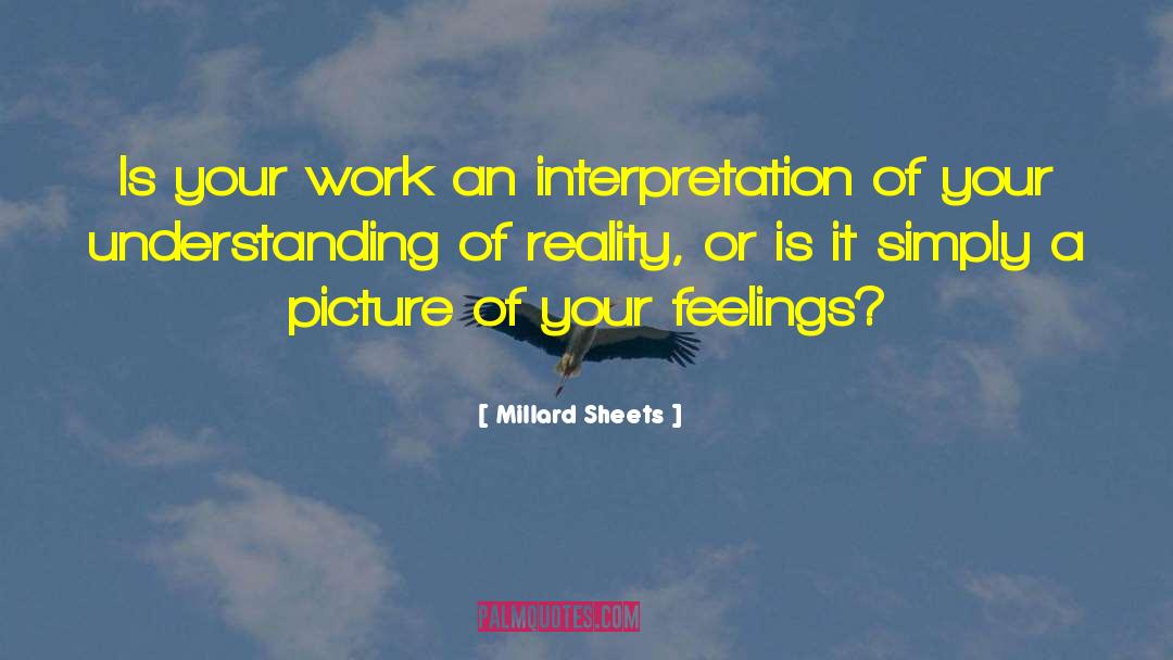 Millard Sheets Quotes: Is your work an interpretation