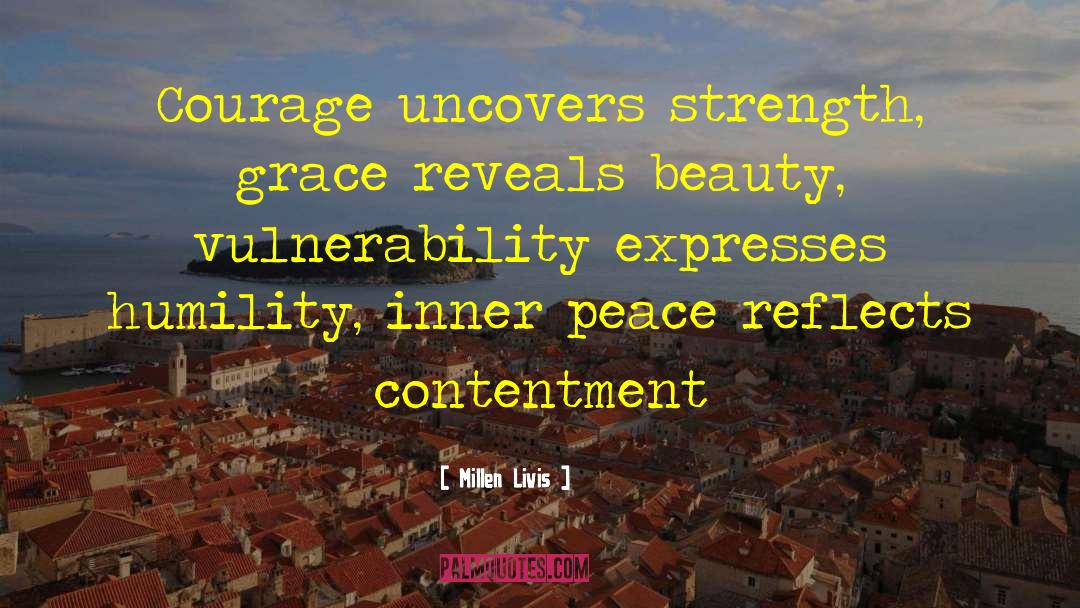 Millen Livis Quotes: Courage uncovers strength, grace reveals