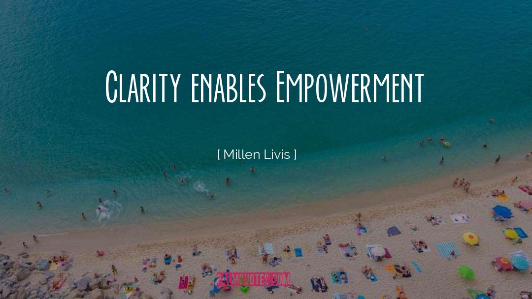 Millen Livis Quotes: Clarity enables Empowerment