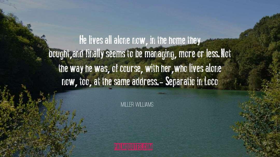 Miller Williams Quotes: He lives all alone now,
