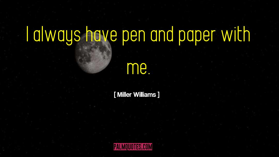 Miller Williams Quotes: I always have pen and