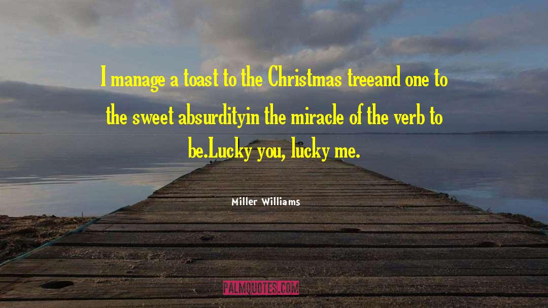 Miller Williams Quotes: I manage a toast to