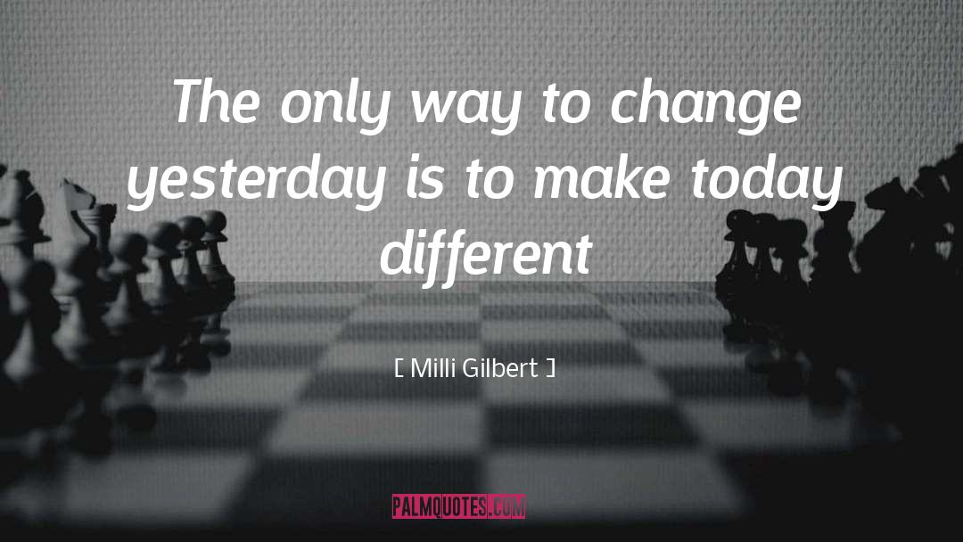 Milli Gilbert Quotes: The only way to change