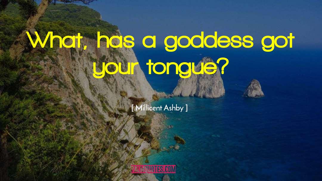 Millicent Ashby Quotes: What, has a goddess got