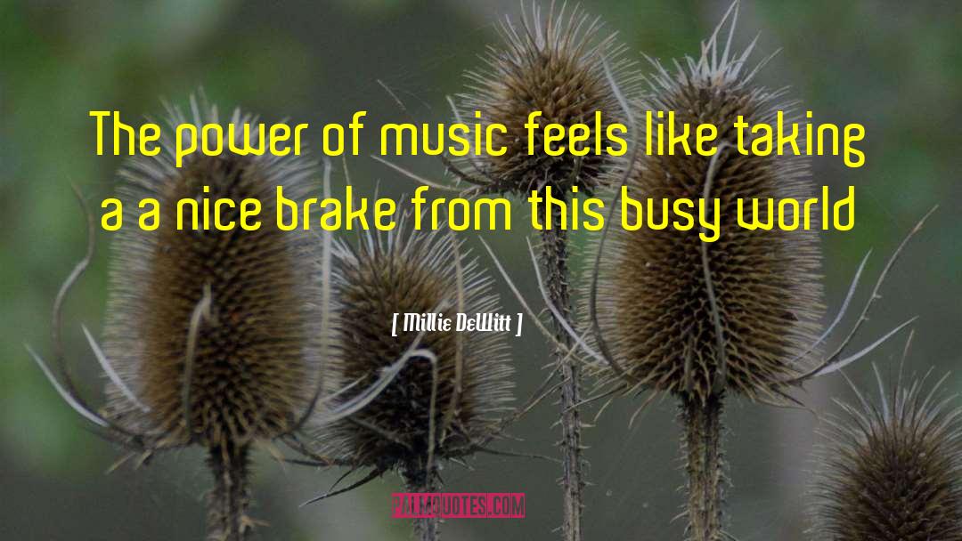 Millie DeWitt Quotes: The power of music feels