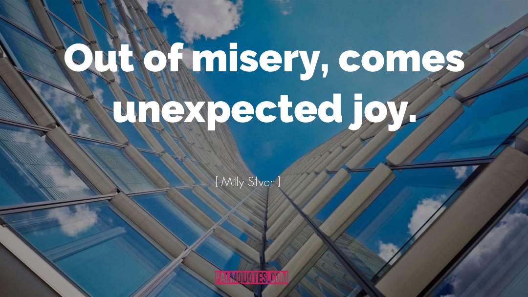 Milly Silver Quotes: Out of misery, comes unexpected