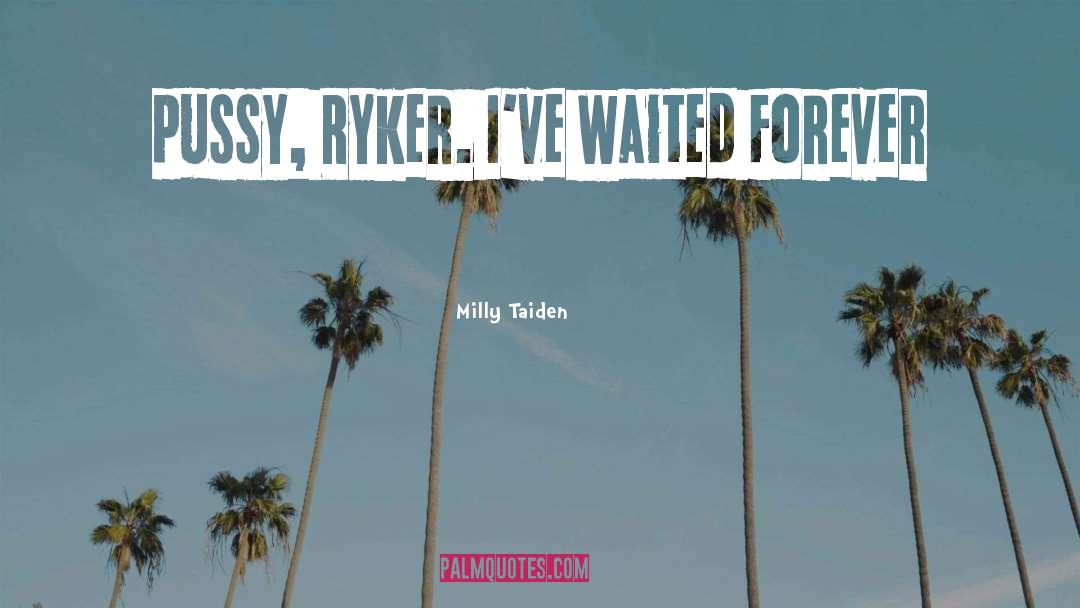 Milly Taiden Quotes: pussy, Ryker. I've waited forever