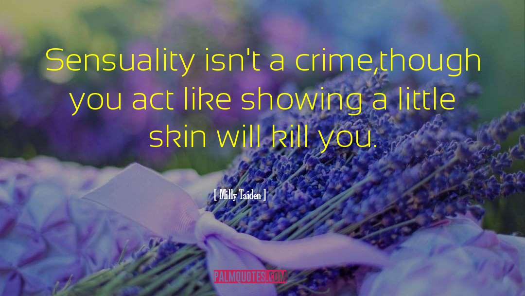 Milly Taiden Quotes: Sensuality isn't a crime,though you