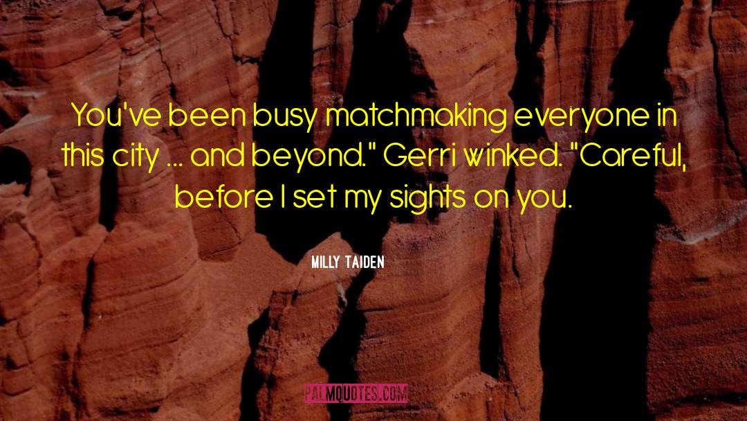 Milly Taiden Quotes: You've been busy matchmaking everyone