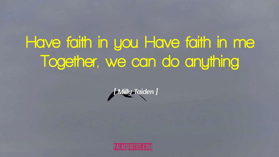 Milly Taiden Quotes: Have faith in you. Have