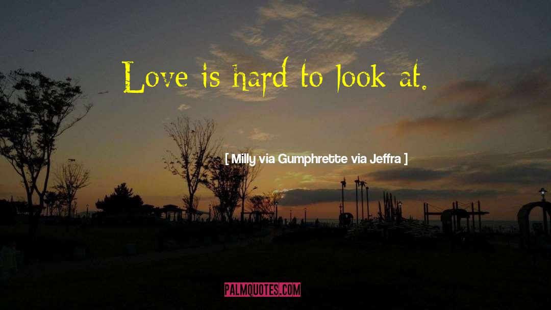 Milly Via Gumphrette Via Jeffra Quotes: Love is hard to look