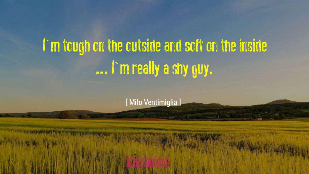 Milo Ventimiglia Quotes: I'm tough on the outside