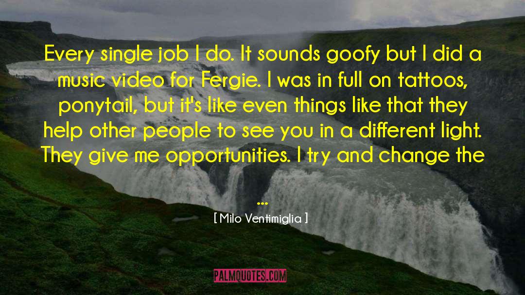 Milo Ventimiglia Quotes: Every single job I do.