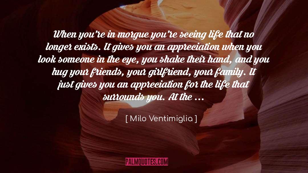 Milo Ventimiglia Quotes: When you're in morgue you're
