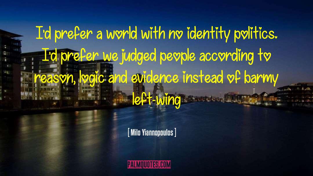 Milo Yiannopoulos Quotes: I'd prefer a world with