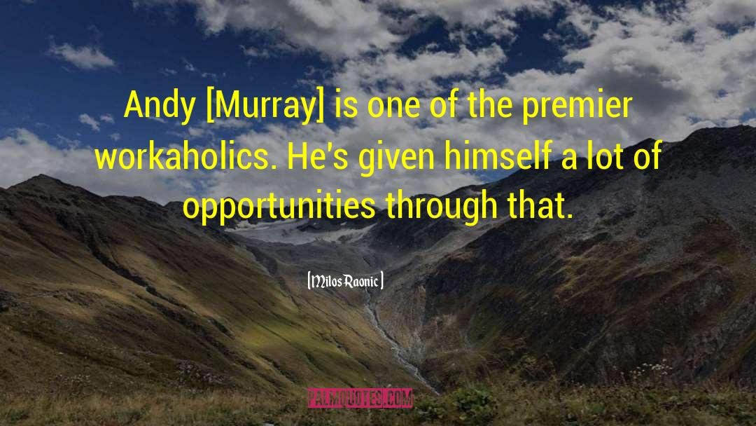 Milos Raonic Quotes: Andy [Murray] is one of