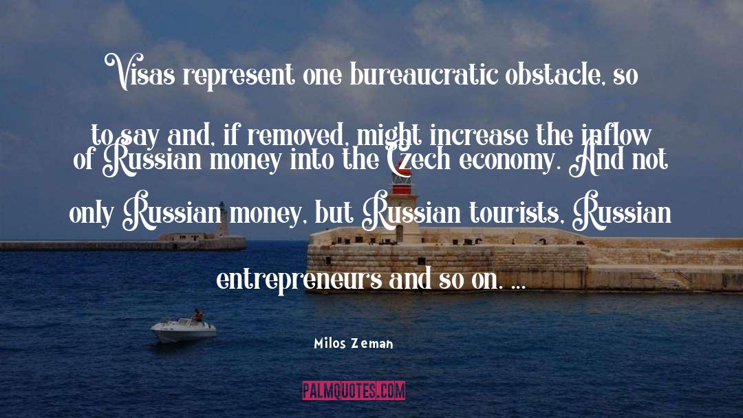Milos Zeman Quotes: Visas represent one bureaucratic obstacle,