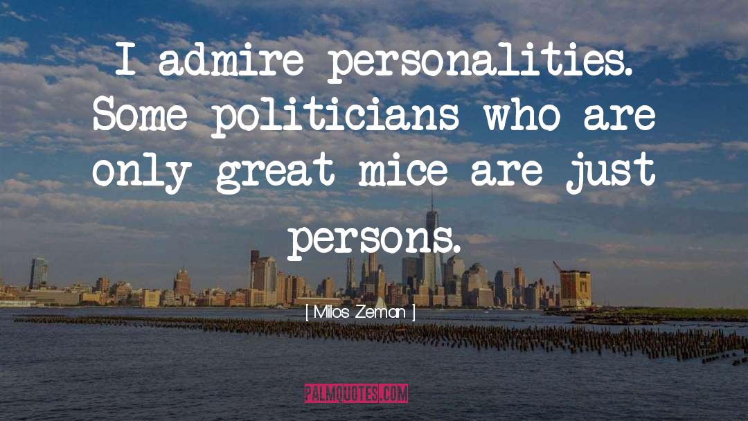 Milos Zeman Quotes: I admire personalities. Some politicians