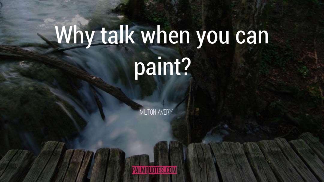 Milton Avery Quotes: Why talk when you can