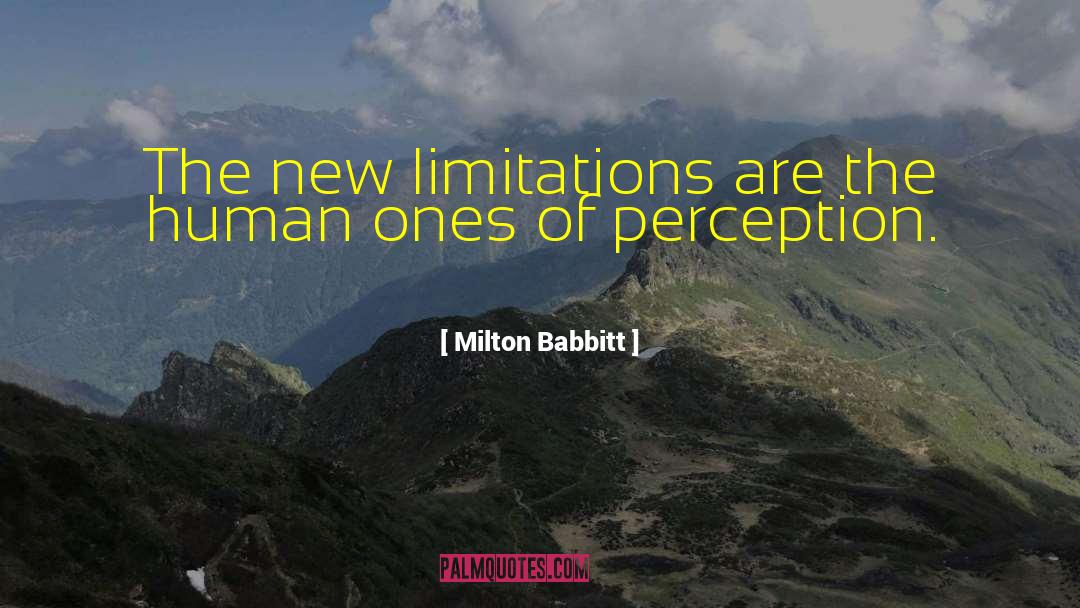 Milton Babbitt Quotes: The new limitations are the
