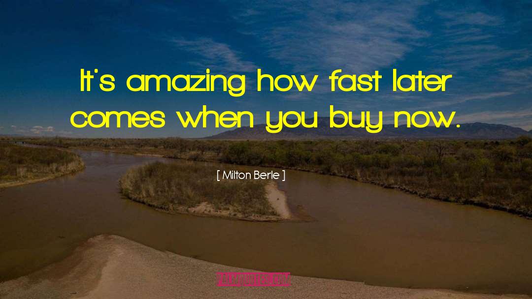 Milton Berle Quotes: It's amazing how fast later