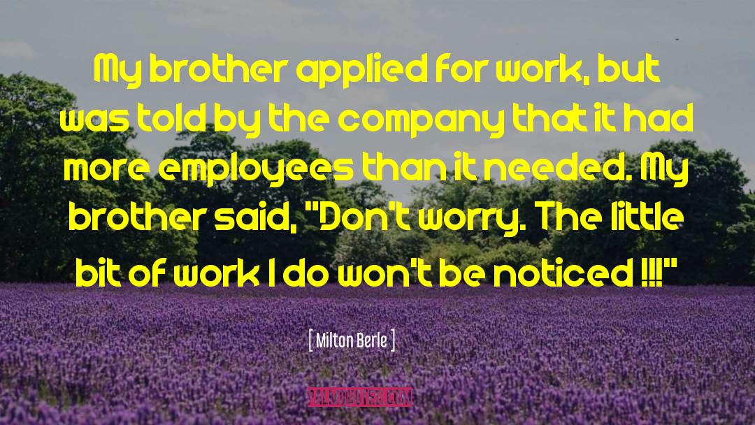 Milton Berle Quotes: My brother applied for work,