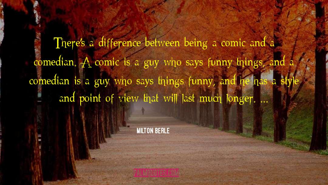 Milton Berle Quotes: There's a difference between being