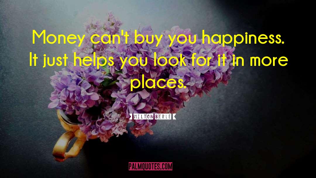 Milton Berle Quotes: Money can't buy you happiness.