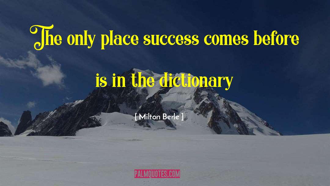 Milton Berle Quotes: The only place success comes