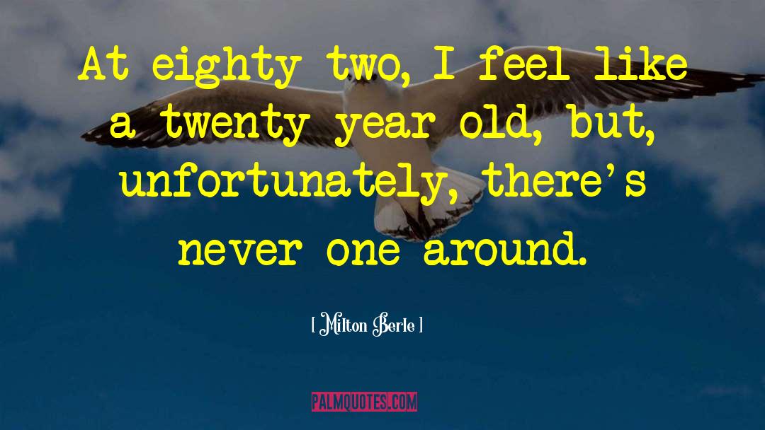 Milton Berle Quotes: At eighty-two, I feel like