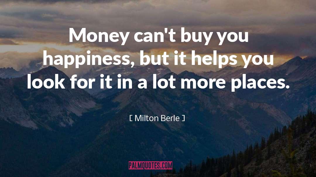 Milton Berle Quotes: Money can't buy you happiness,