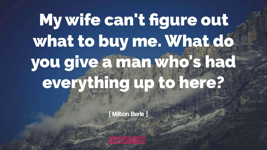 Milton Berle Quotes: My wife can't figure out