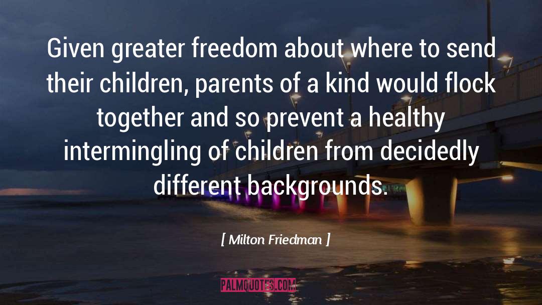 Milton Friedman Quotes: Given greater freedom about where