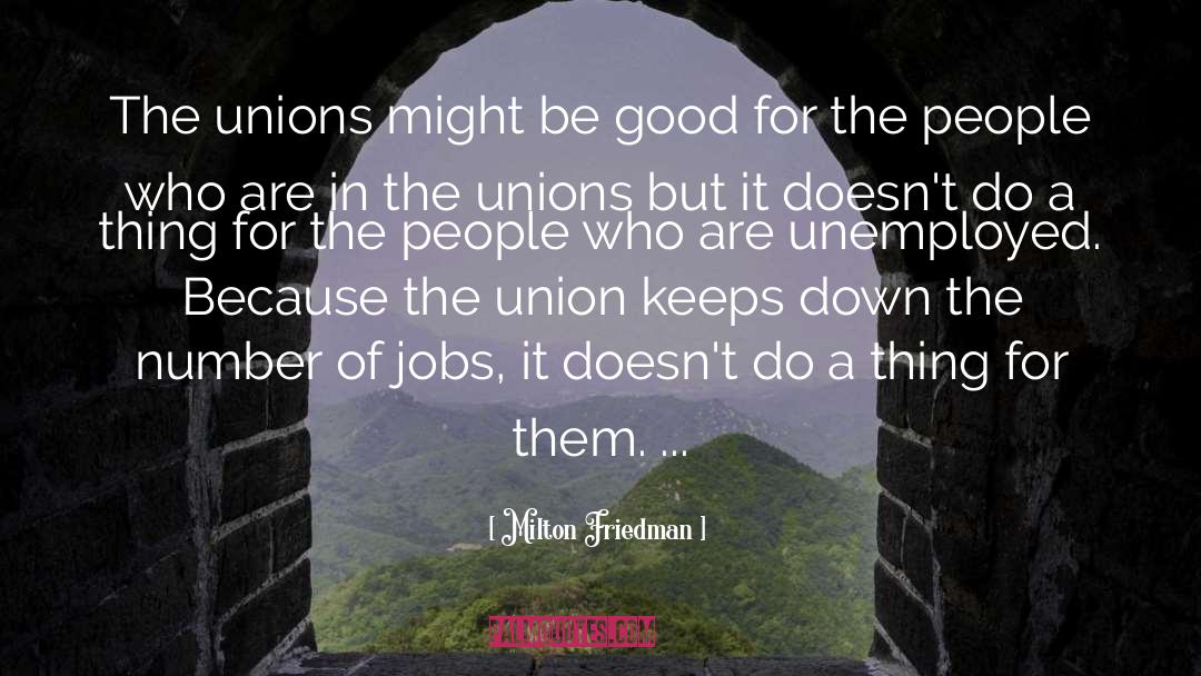 Milton Friedman Quotes: The unions might be good