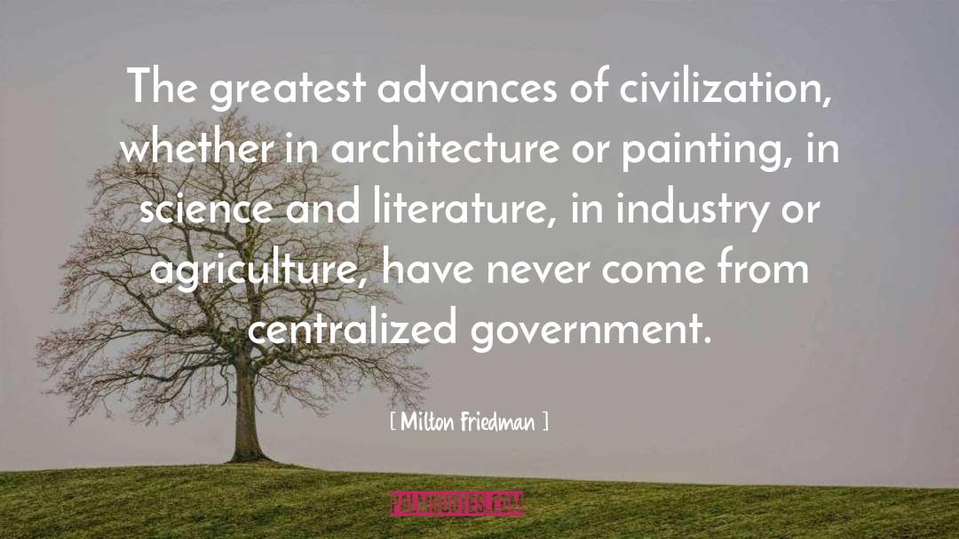 Milton Friedman Quotes: The greatest advances of civilization,