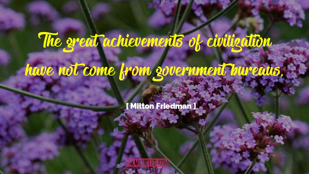 Milton Friedman Quotes: The great achievements of civilization