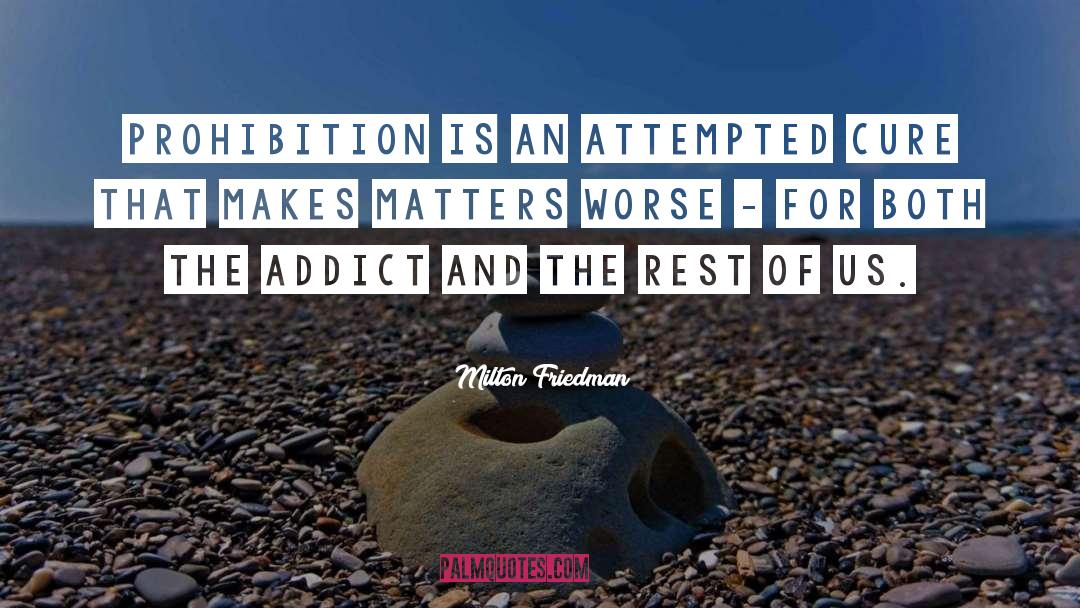 Milton Friedman Quotes: Prohibition is an attempted cure