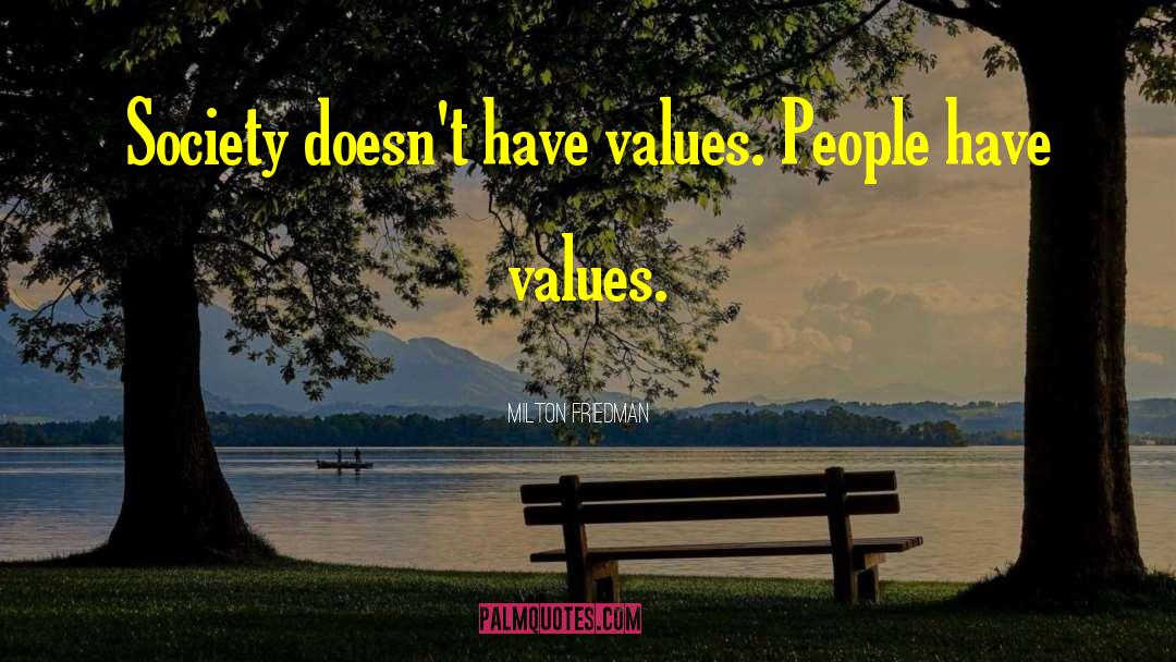Milton Friedman Quotes: Society doesn't have values. People