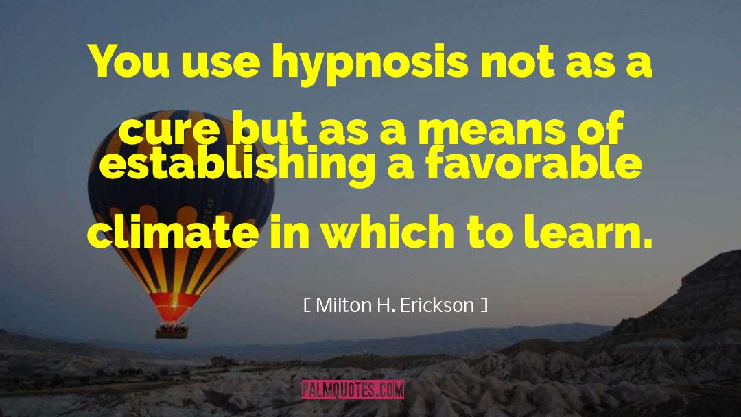 Milton H. Erickson Quotes: You use hypnosis not as