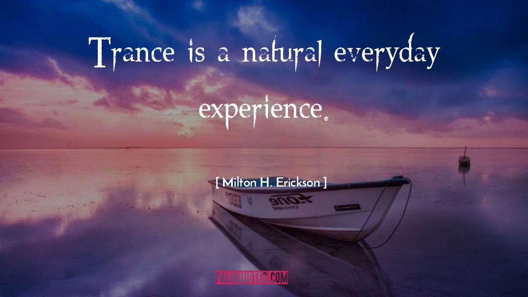 Milton H. Erickson Quotes: Trance is a natural everyday