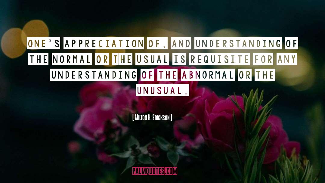 Milton H. Erickson Quotes: One's appreciation of, and understanding