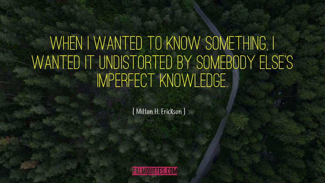 Milton H. Erickson Quotes: When I wanted to know